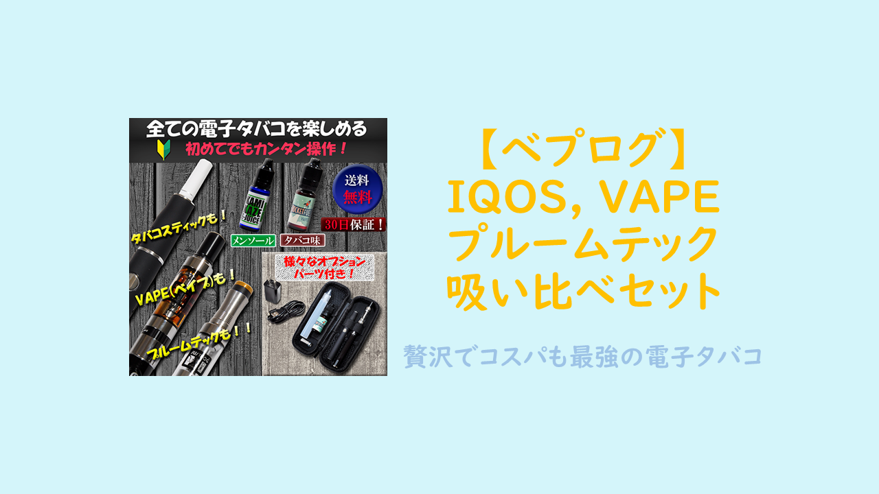 ベプログ 次世代電子タバコ吸い比べセットをレビュー あなたはvape Iqos プルームテックどれ選ぶ ポメパン